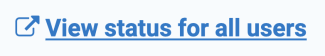 Click on 'View status for all users' 